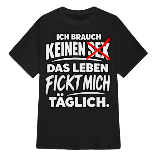 ICH BRAUCH KEINEN SEX. DAS LEBEN FICKT MICH TÄGLICH 