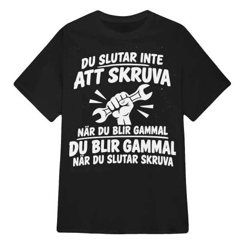 DU SLUTAR INTE ATT SKRUVA NÄR DU BLIR GAMMAL DU BLIR GAMMAL NÄR DU SLUTAR SKRUVA.