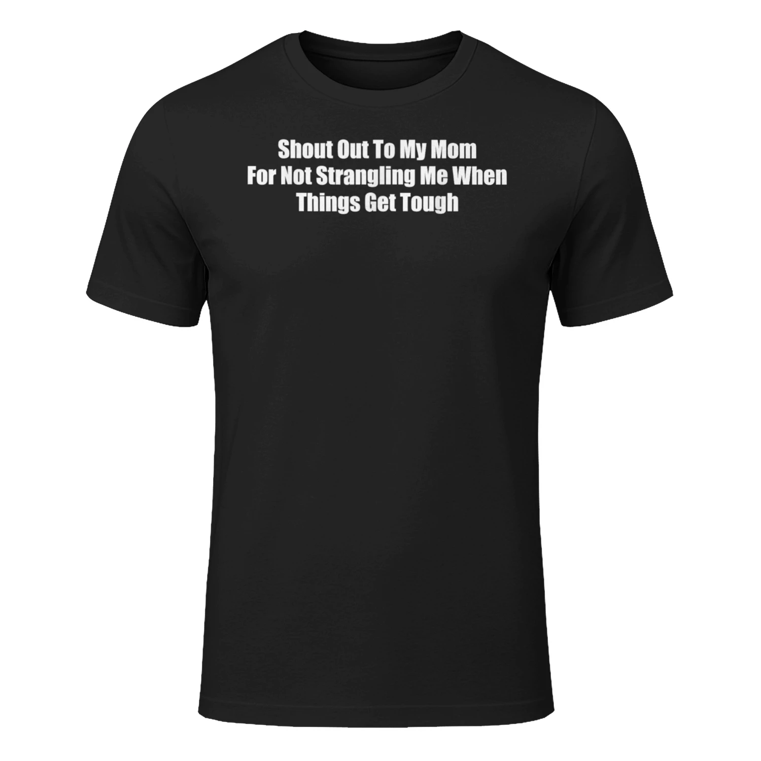 Shout Out to My Mom for Not Strangling Me When Things Get T-Shirt
