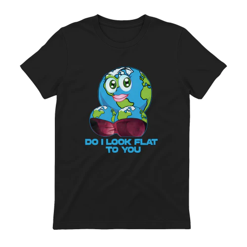 do I look flat to you Tee