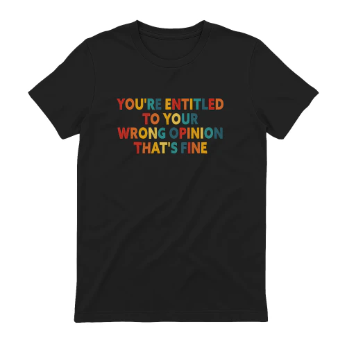you're entitled to your wrong opinion.