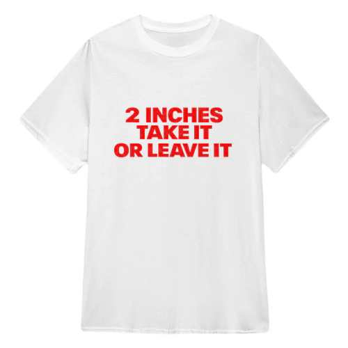 2 INCHES TAKE IT OR LEAVE IT Tee