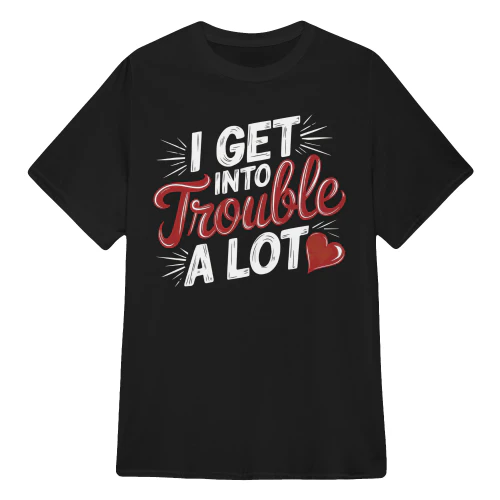 I get into Trouble a lot