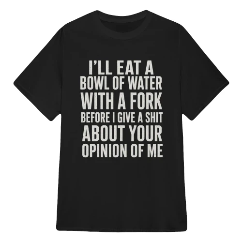 I'll eat a bowl of water with a fork