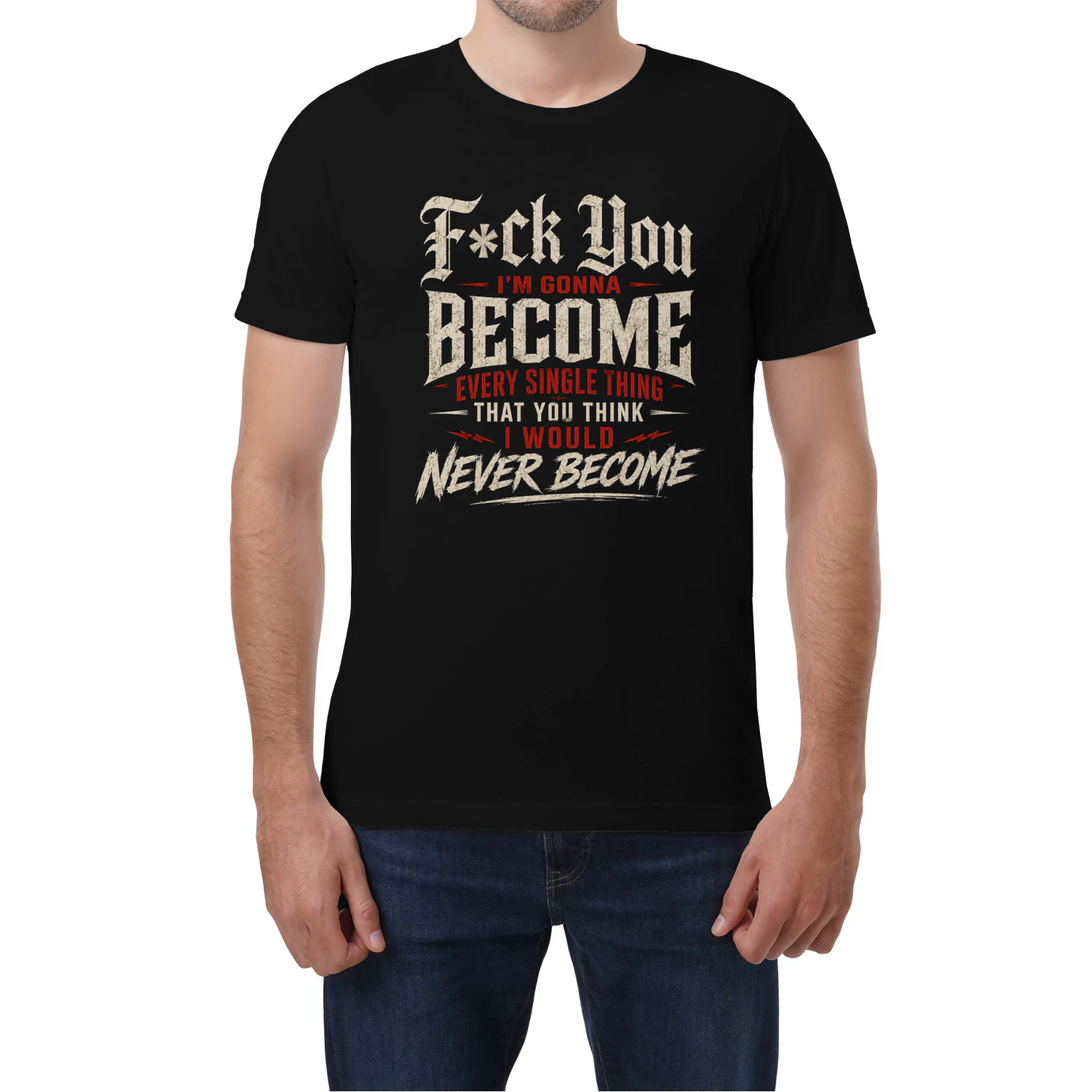 I’m gonna become every single thing that you think I would never become