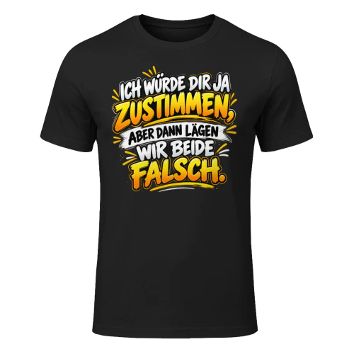 DE - ICH WÜRDE DIR JA ZUSTIMMEN, ABER DANN LÄGEN WIR BEIDE FALSCH