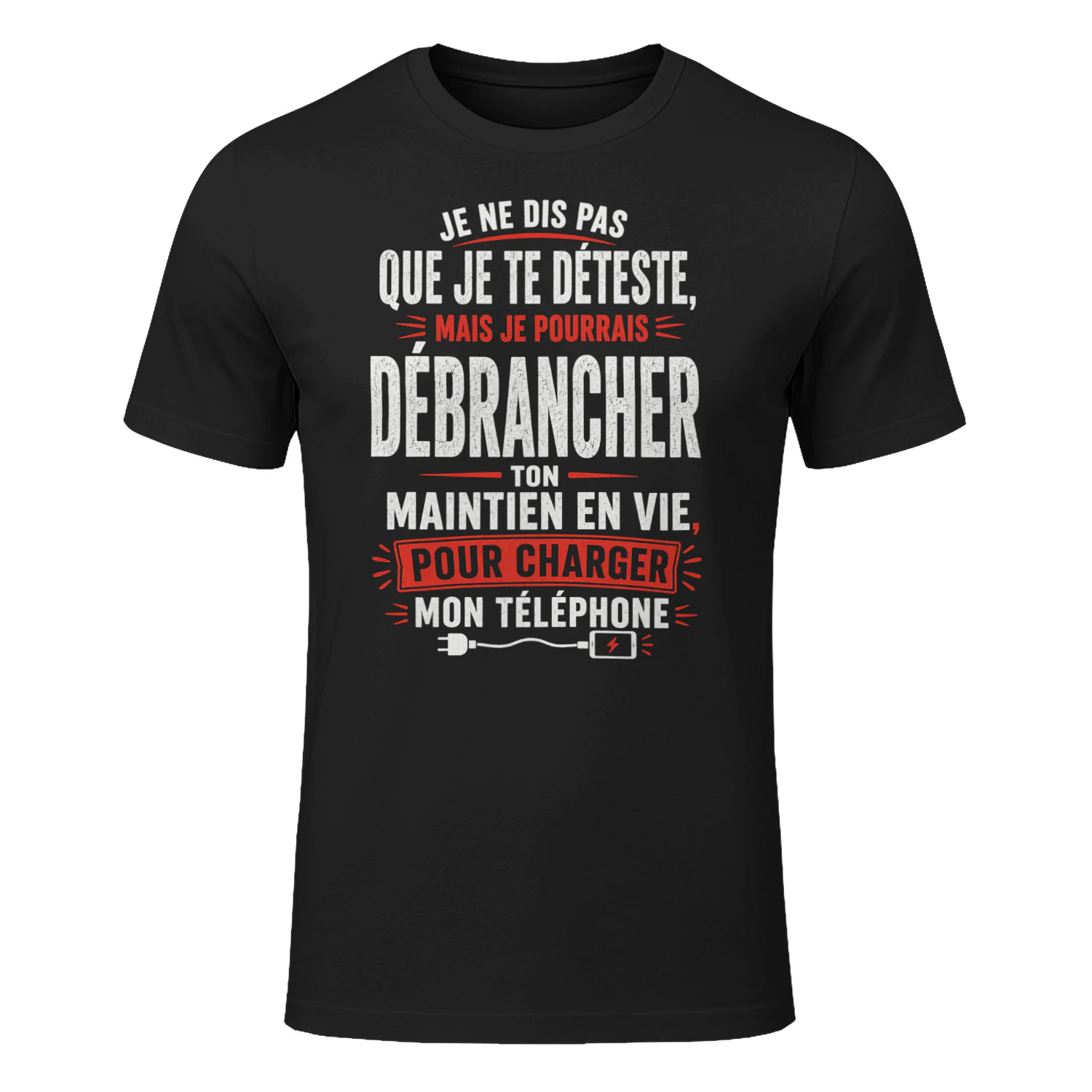 FR - JE NE DIS PAS QUE JE TE DÉTESTE - MAIS JE POURRAIS DÉBRANCHER TON MAINTIEN EN VIE POUR CHARGER MON TÉLÉPHONE