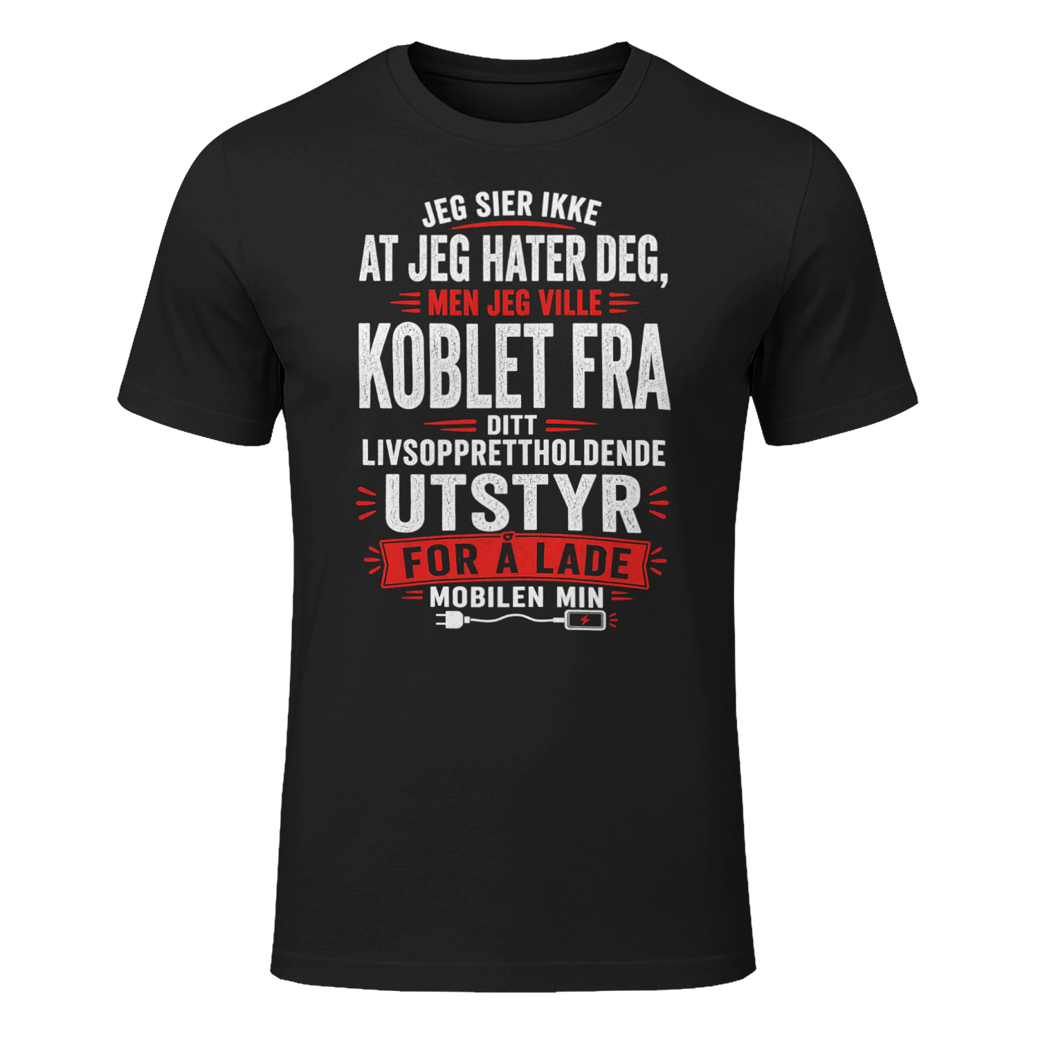 NO - JEG SIER IKKE AT JEG HATER DEG - MEN JEG VILLE KOBLET FRA DITT LIVSOPPRETTHOLDENDE UTSTYR FOR Å LADE MOBILEN MIN
