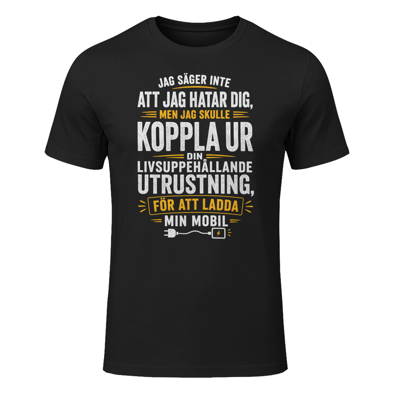 SE - JAG SÄGER INTE ATT JAG HATAR DIG - MEN JAG SKULLE KOPPLA UR DIN LIVSUPPEHÅLLANDE UTRUSTNING FÖR ATT LADDA MIN MOBIL