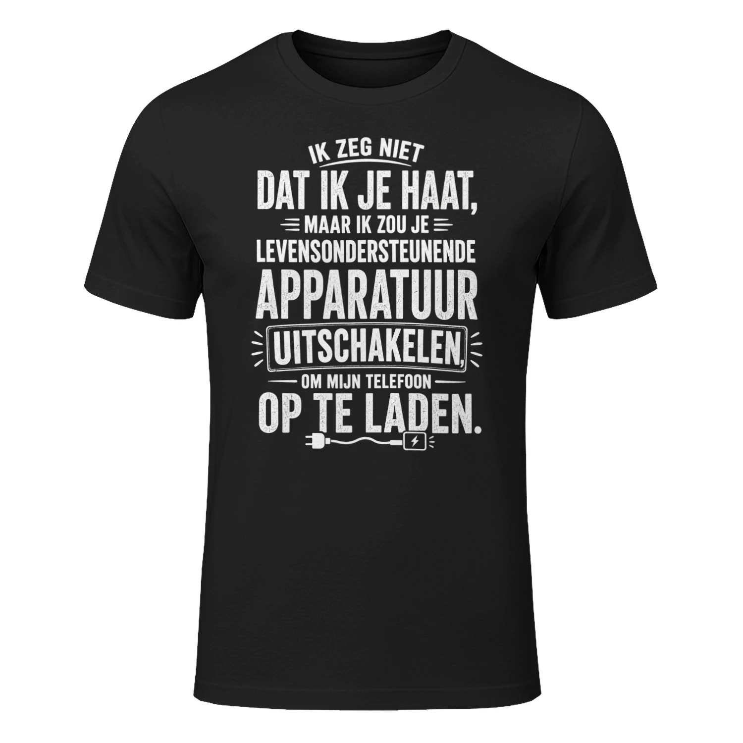 NL - IK ZEG NIET DAT IK JE HAAT MAAR IK ZOU JE LEVENSONDERSTEUNENDE APPARATUUR UITSCHAKELEN - OM MIJN TELEFOON OP TE LADEN