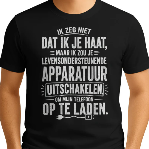 NL - IK ZEG NIET DAT IK JE HAAT MAAR IK ZOU JE LEVENSONDERSTEUNENDE APPARATUUR UITSCHAKELEN - OM MIJN TELEFOON OP TE LADEN