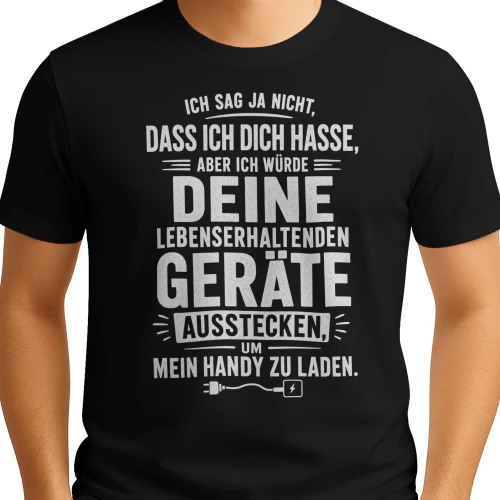 DE - ICH SAG JA NICHT DASS ICH DICH HASSE - ABER ICH WÜRDE DEINE LEBENSERHALTENDEN GERÄTE AUSSTECKEN UM MEIN HANDY ZU LADEN