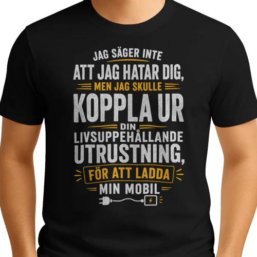SE - JAG SÄGER INTE ATT JAG HATAR DIG - MEN JAG SKULLE KOPPLA UR DIN LIVSUPPEHÅLLANDE UTRUSTNING FÖR ATT LADDA MIN MOBIL