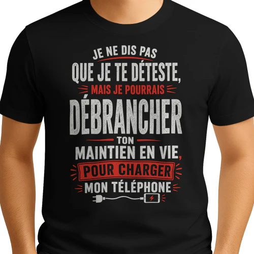 FR - JE NE DIS PAS QUE JE TE DÉTESTE - MAIS JE POURRAIS DÉBRANCHER TON MAINTIEN EN VIE POUR CHARGER MON TÉLÉPHONE