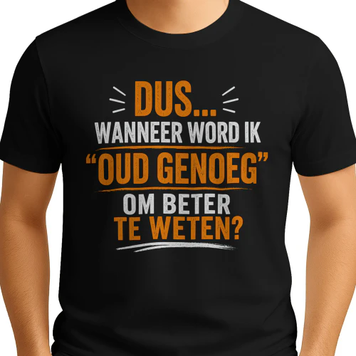 Dus... Wanneer Gaat Dat "Oud Genoeg Om Beter Te Weten" Eigenlijk Beginnen? | BLACK T-Shirt