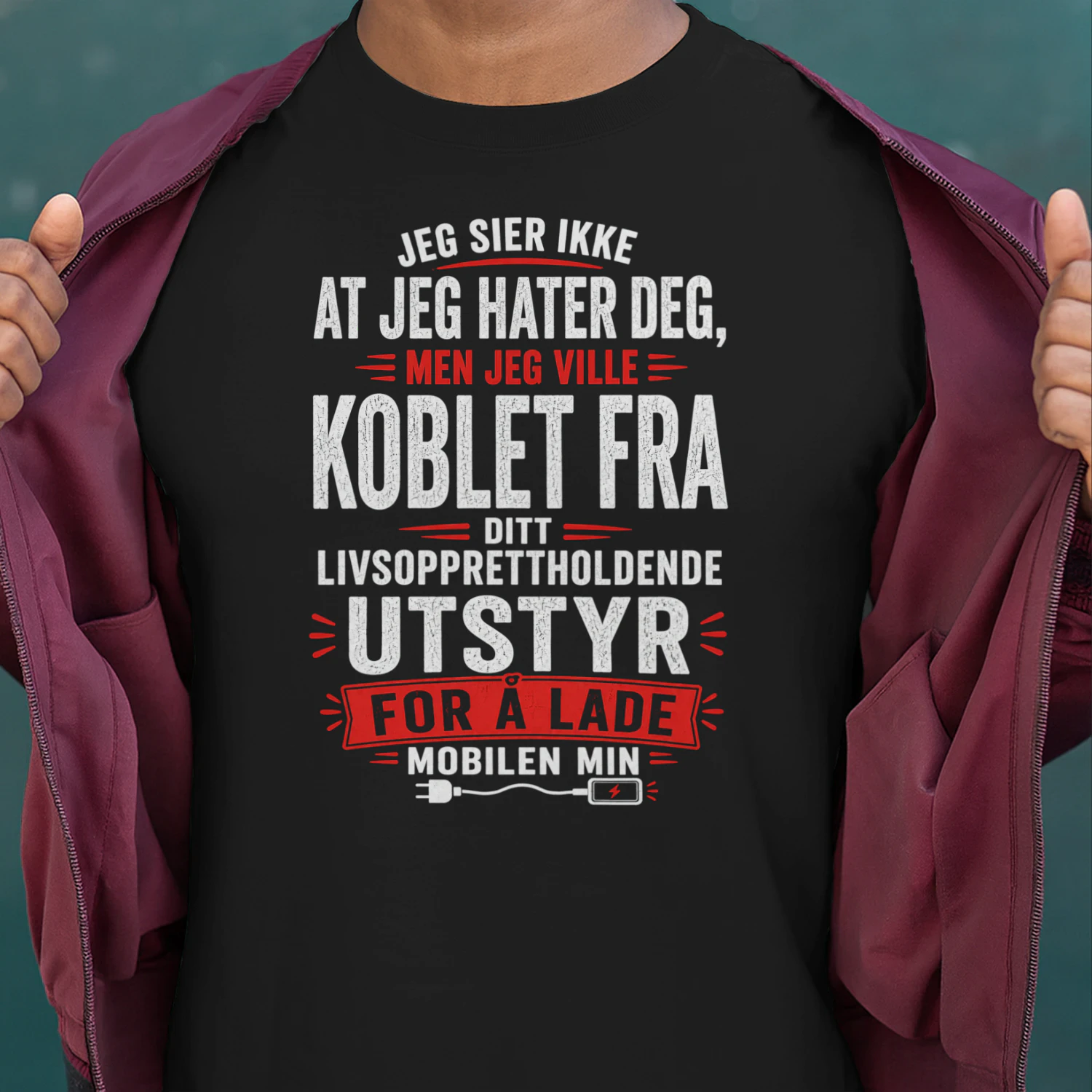 NO - JEG SIER IKKE AT JEG HATER DEG - MEN JEG VILLE KOBLET FRA DITT LIVSOPPRETTHOLDENDE UTSTYR FOR Å LADE MOBILEN MIN