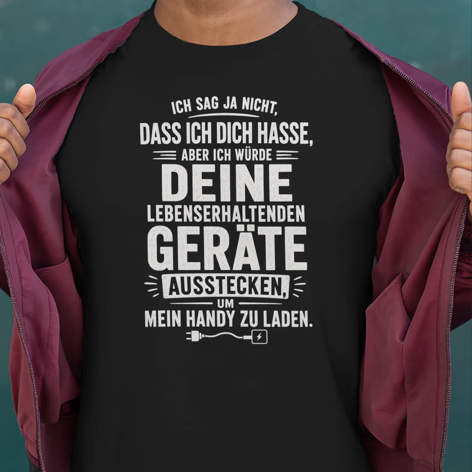 DE - ICH SAG JA NICHT DASS ICH DICH HASSE - ABER ICH WÜRDE DEINE LEBENSERHALTENDEN GERÄTE AUSSTECKEN UM MEIN HANDY ZU LADEN