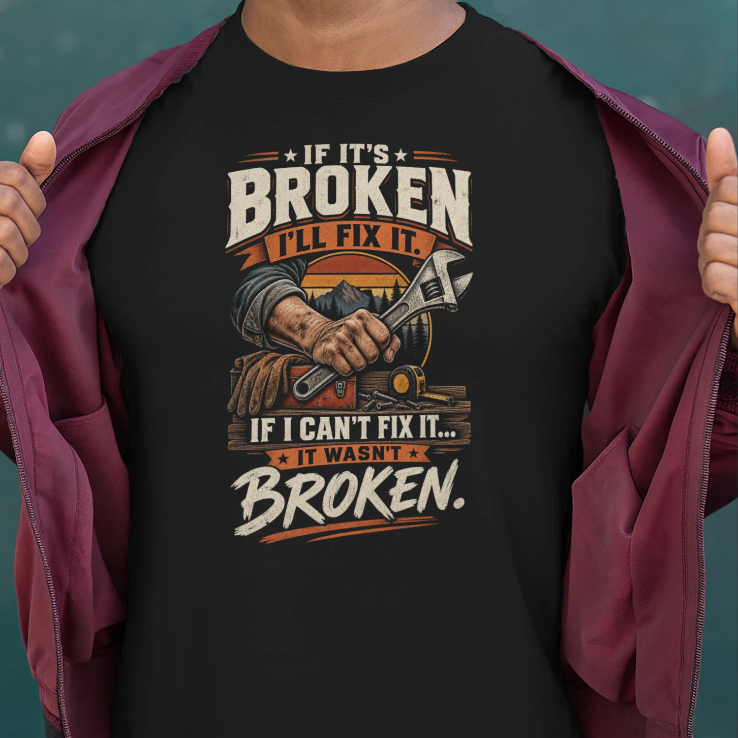 IF IT’S BROKEN - I’LL FIX IT - IF I CAN’T FIX IT - IT WASN’T BROKEN