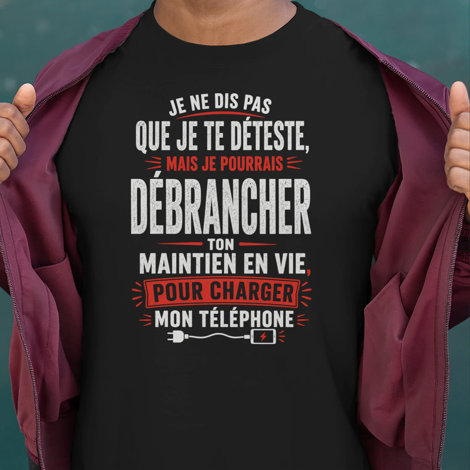 FR - JE NE DIS PAS QUE JE TE DÉTESTE - MAIS JE POURRAIS DÉBRANCHER TON MAINTIEN EN VIE POUR CHARGER MON TÉLÉPHONE