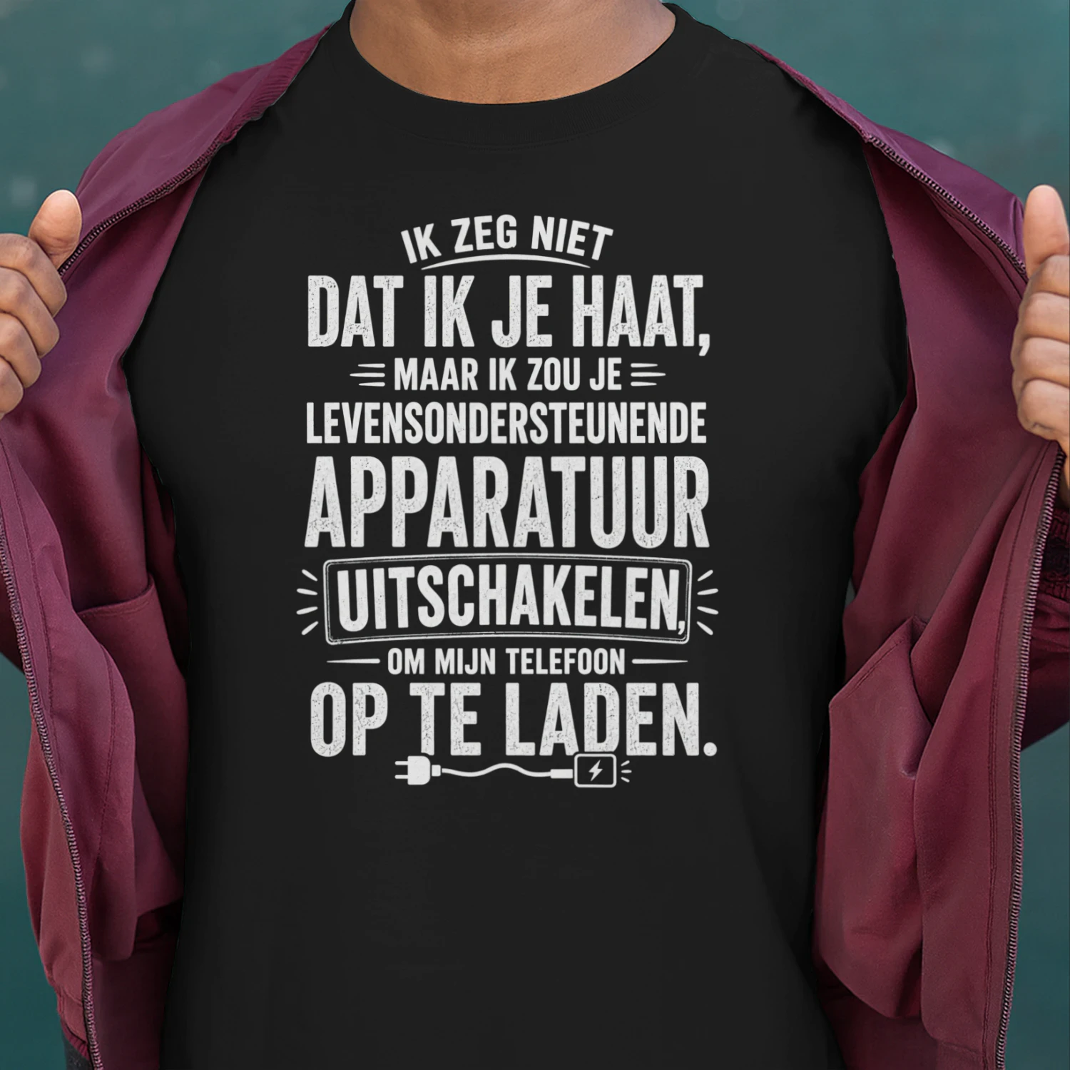 NL - IK ZEG NIET DAT IK JE HAAT MAAR IK ZOU JE LEVENSONDERSTEUNENDE APPARATUUR UITSCHAKELEN - OM MIJN TELEFOON OP TE LADEN
