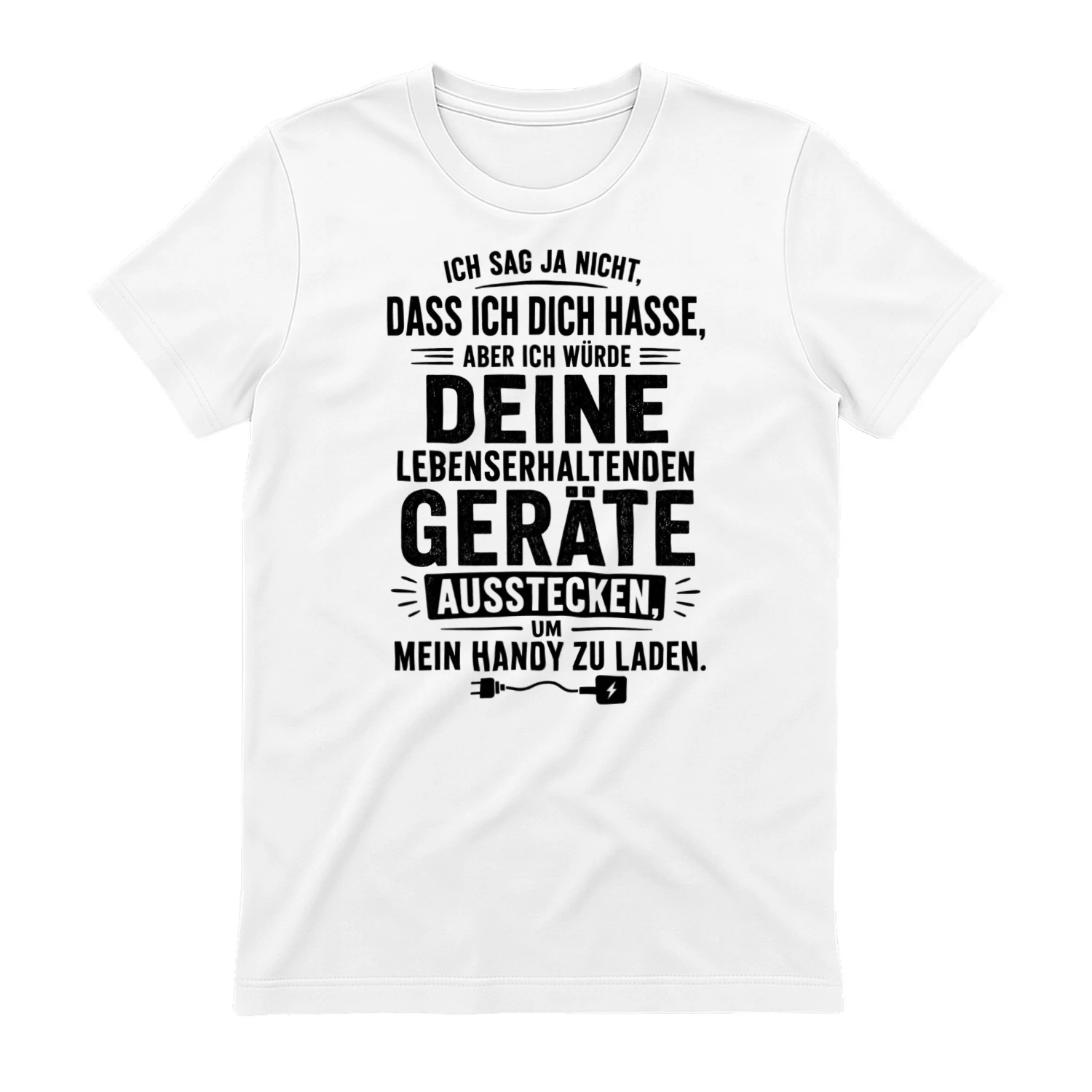DE - ICH SAG JA NICHT DASS ICH DICH HASSE - ABER ICH WÜRDE DEINE LEBENSERHALTENDEN GERÄTE AUSSTECKEN UM MEIN HANDY ZU LADEN - WHITE