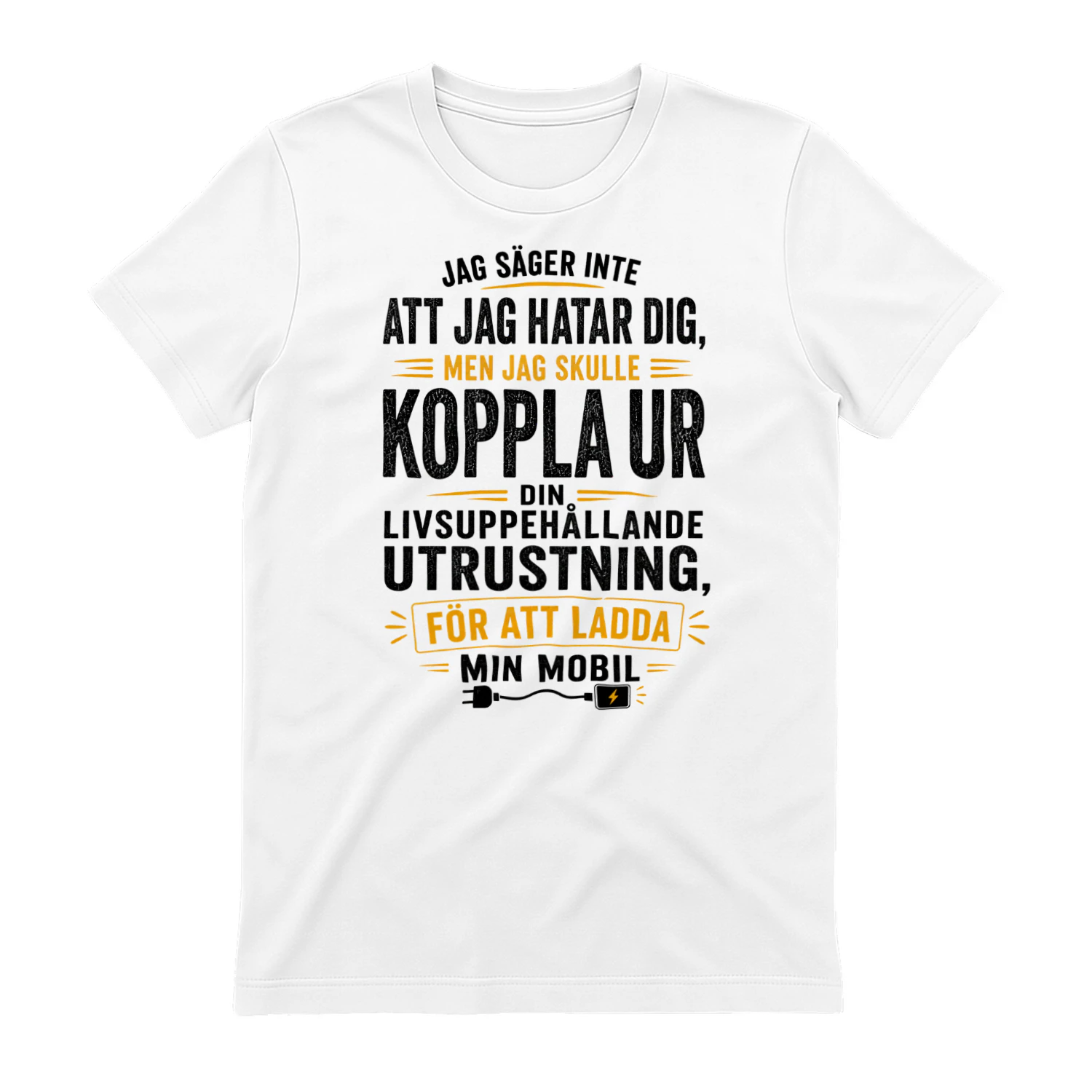SE - JAG SÄGER INTE ATT JAG HATAR DIG - MEN JAG SKULLE KOPPLA UR DIN LIVSUPPEHÅLLANDE UTRUSTNING FÖR ATT LADDA MIN MOBIL - WHITE