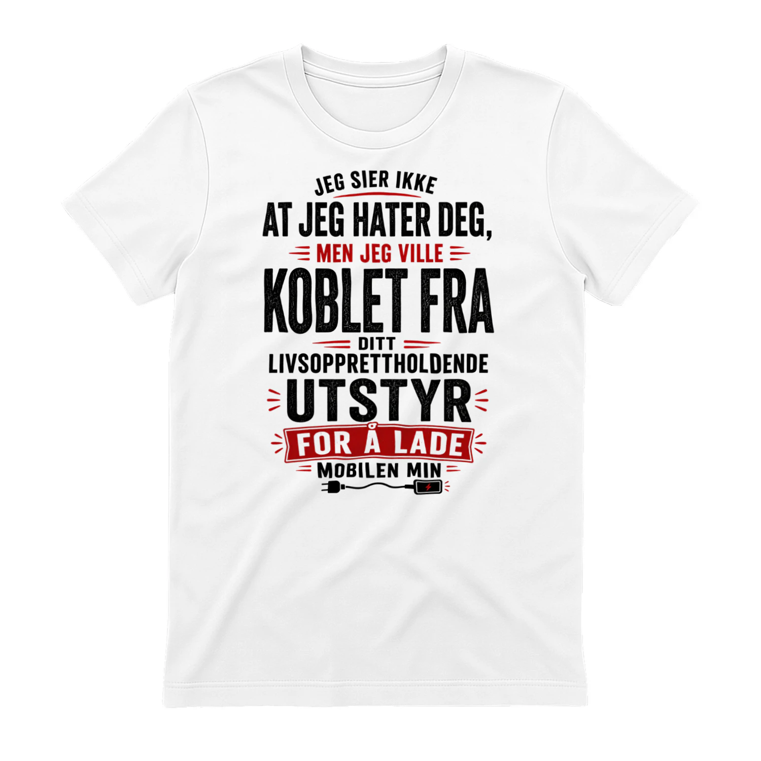 NO - JEG SIER IKKE AT JEG HATER DEG - MEN JEG VILLE KOBLET FRA DITT LIVSOPPRETTHOLDENDE UTSTYR FOR Å LADE MOBILEN MIN - WHITE