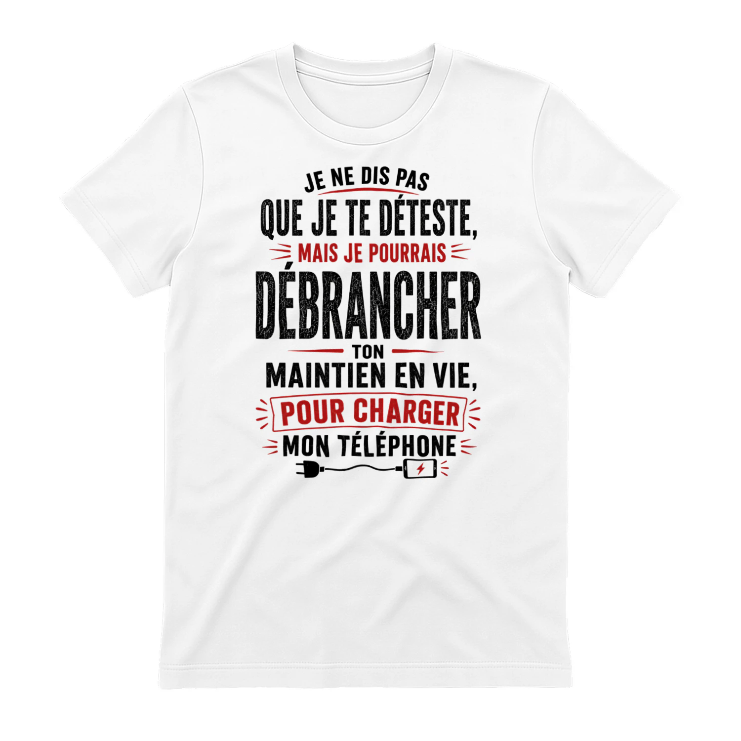 FR - JE NE DIS PAS QUE JE TE DÉTESTE - MAIS JE POURRAIS DÉBRANCHER TON MAINTIEN EN VIE POUR CHARGER MON TÉLÉPHONE - WHITE