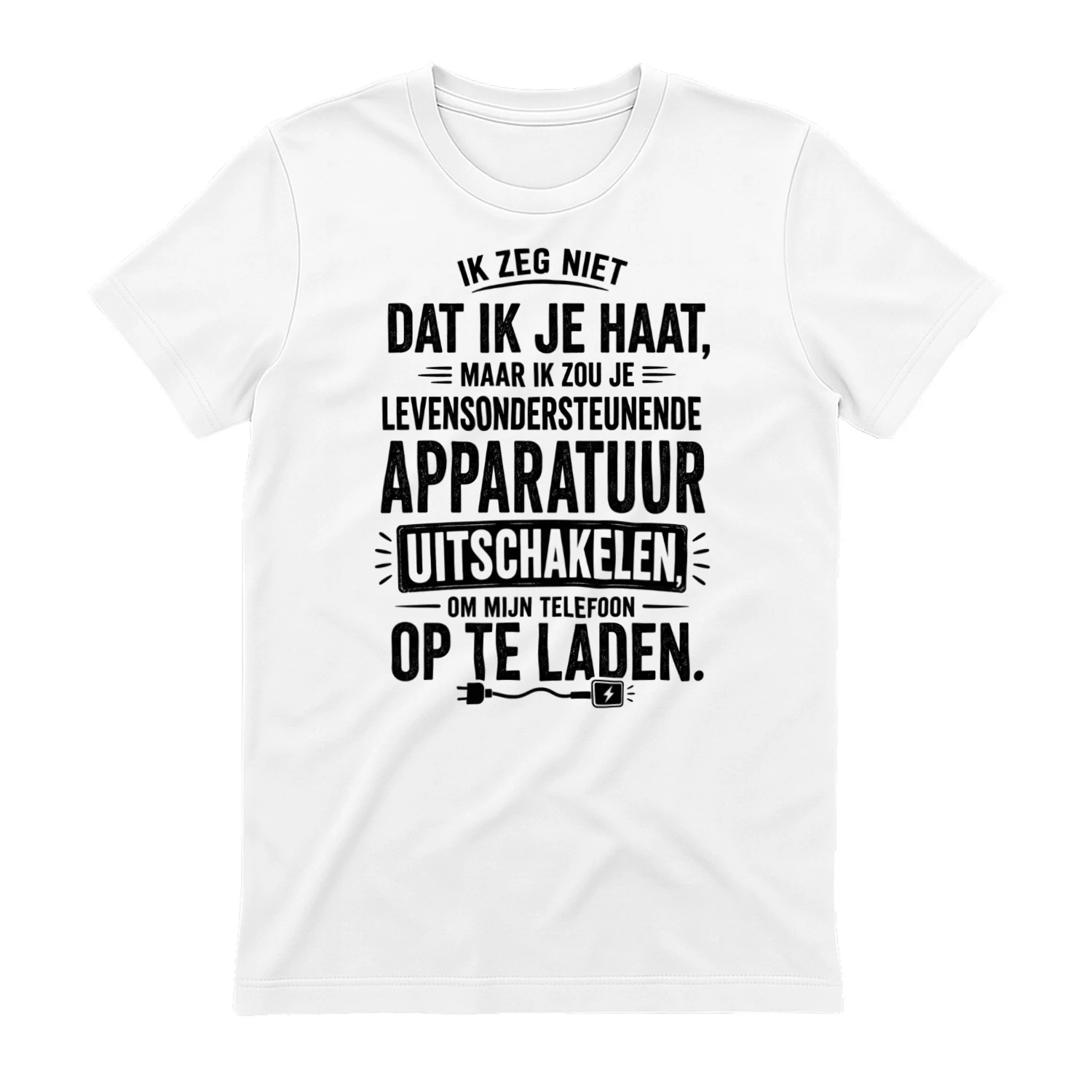 NL - IK ZEG NIET DAT IK JE HAAT MAAR IK ZOU JE LEVENSONDERSTEUNENDE APPARATUUR UITSCHAKELEN - OM MIJN TELEFOON OP TE LADEN - WHITE