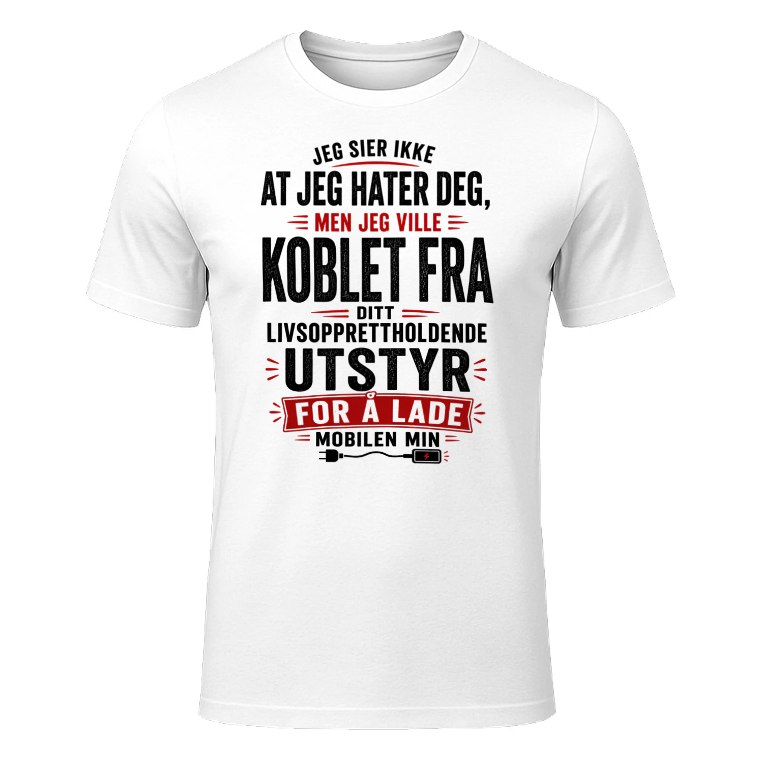 NO - JEG SIER IKKE AT JEG HATER DEG - MEN JEG VILLE KOBLET FRA DITT LIVSOPPRETTHOLDENDE UTSTYR FOR Å LADE MOBILEN MIN - WHITE
