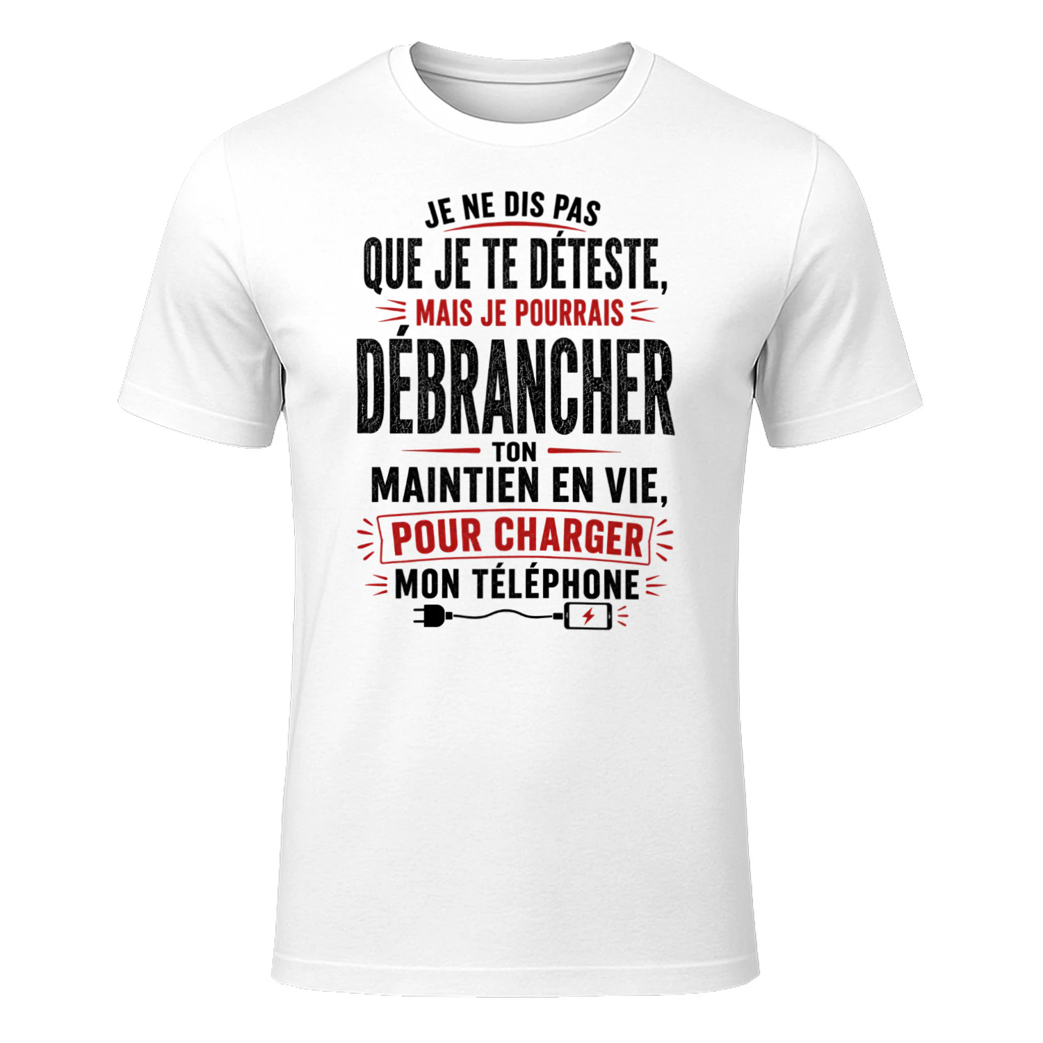 FR - JE NE DIS PAS QUE JE TE DÉTESTE - MAIS JE POURRAIS DÉBRANCHER TON MAINTIEN EN VIE POUR CHARGER MON TÉLÉPHONE - WHITE