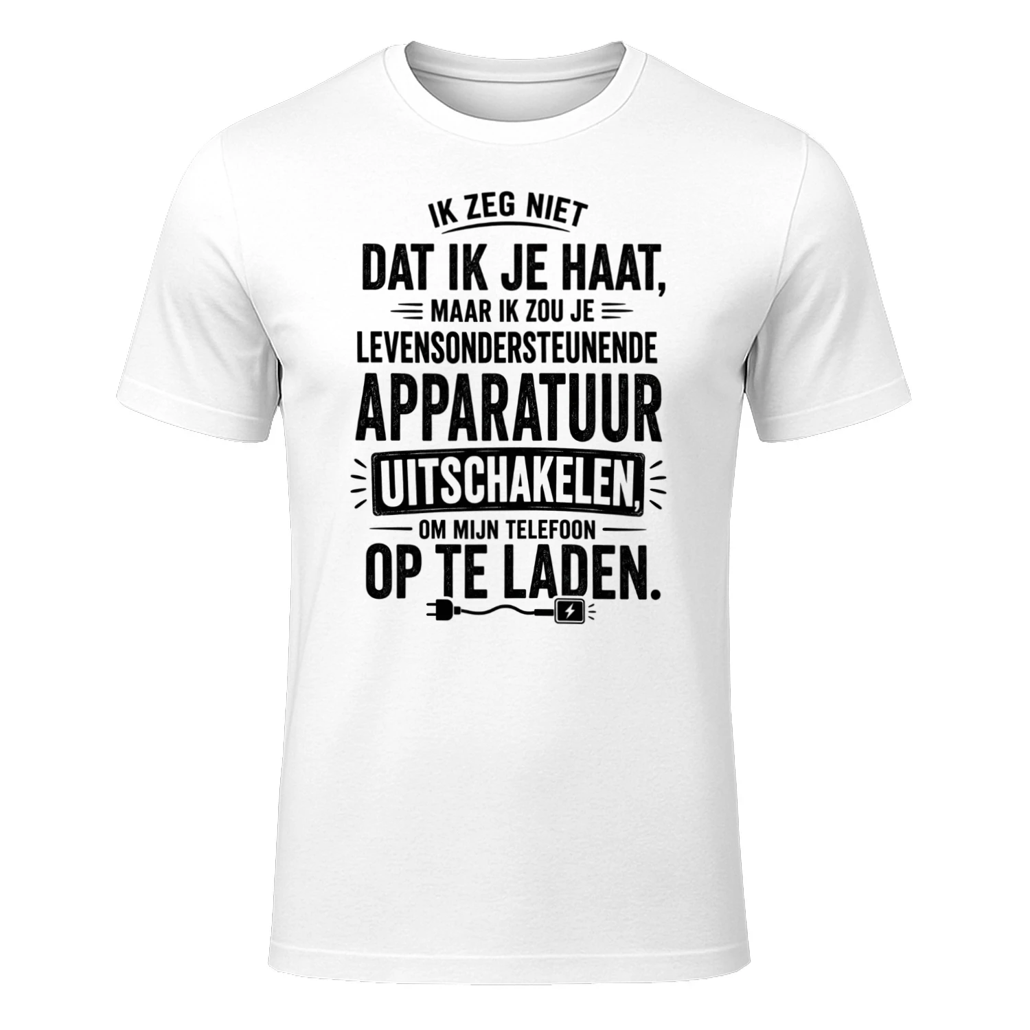 NL - IK ZEG NIET DAT IK JE HAAT MAAR IK ZOU JE LEVENSONDERSTEUNENDE APPARATUUR UITSCHAKELEN - OM MIJN TELEFOON OP TE LADEN - WHITE