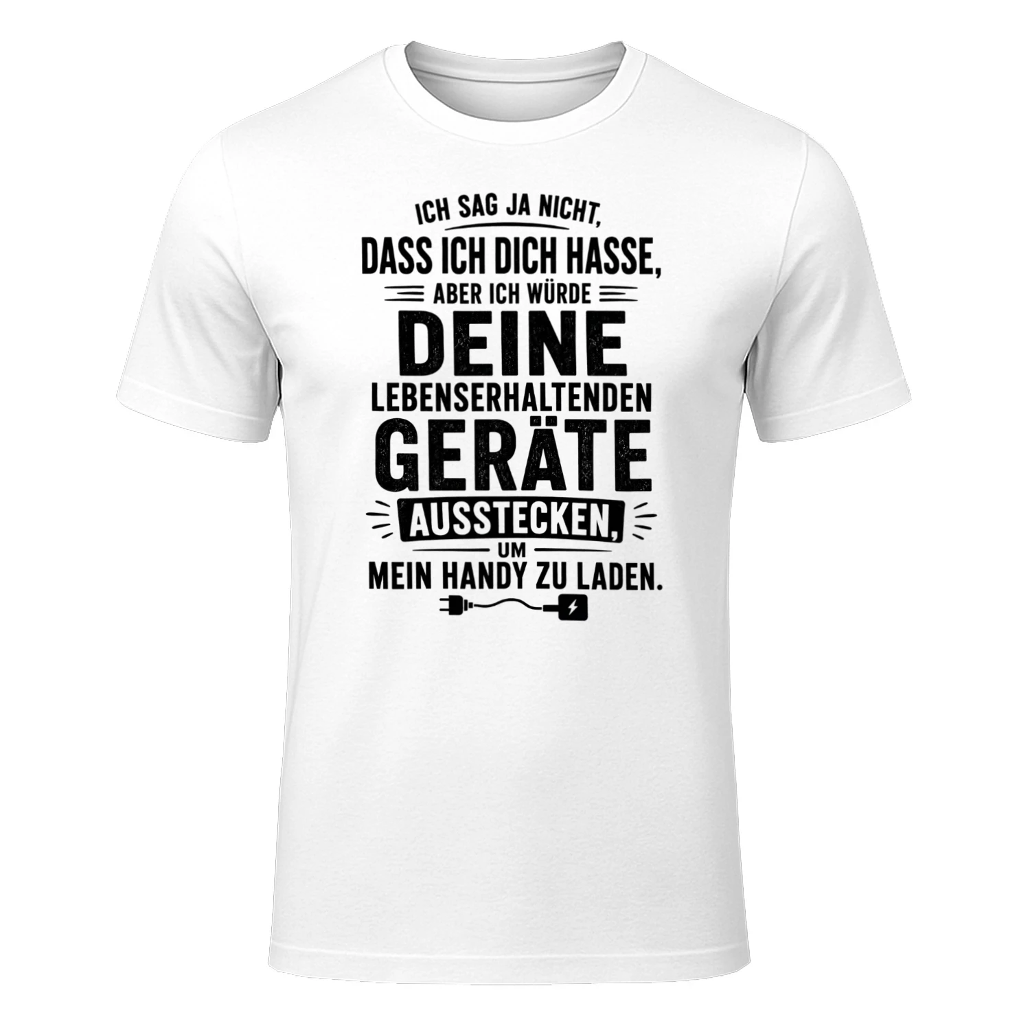 DE - ICH SAG JA NICHT DASS ICH DICH HASSE - ABER ICH WÜRDE DEINE LEBENSERHALTENDEN GERÄTE AUSSTECKEN UM MEIN HANDY ZU LADEN - WHITE