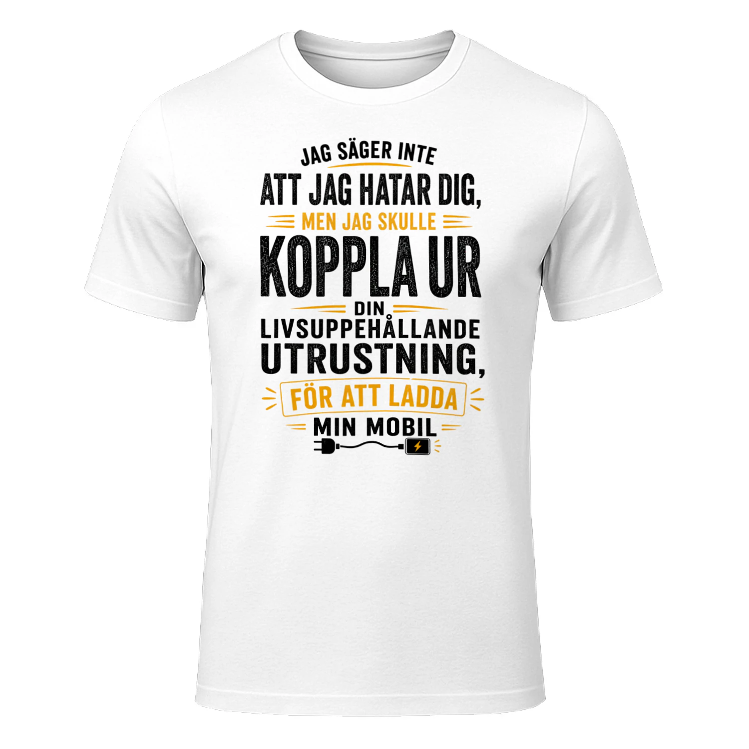SE - JAG SÄGER INTE ATT JAG HATAR DIG - MEN JAG SKULLE KOPPLA UR DIN LIVSUPPEHÅLLANDE UTRUSTNING FÖR ATT LADDA MIN MOBIL - WHITE