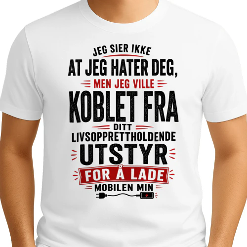 NO - JEG SIER IKKE AT JEG HATER DEG - MEN JEG VILLE KOBLET FRA DITT LIVSOPPRETTHOLDENDE UTSTYR FOR Å LADE MOBILEN MIN - WHITE