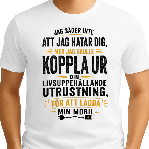 SE - JAG SÄGER INTE ATT JAG HATAR DIG - MEN JAG SKULLE KOPPLA UR DIN LIVSUPPEHÅLLANDE UTRUSTNING FÖR ATT LADDA MIN MOBIL - WHITE