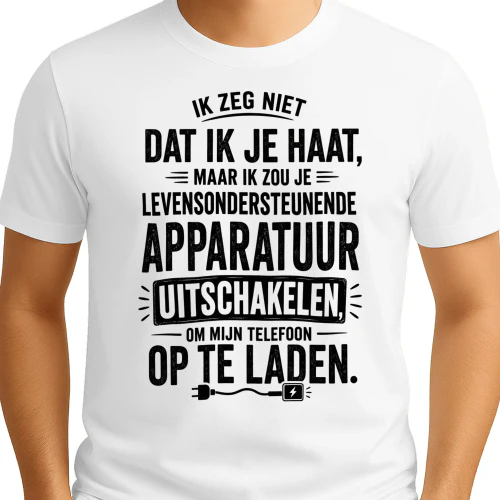 NL - IK ZEG NIET DAT IK JE HAAT MAAR IK ZOU JE LEVENSONDERSTEUNENDE APPARATUUR UITSCHAKELEN - OM MIJN TELEFOON OP TE LADEN - WHITE