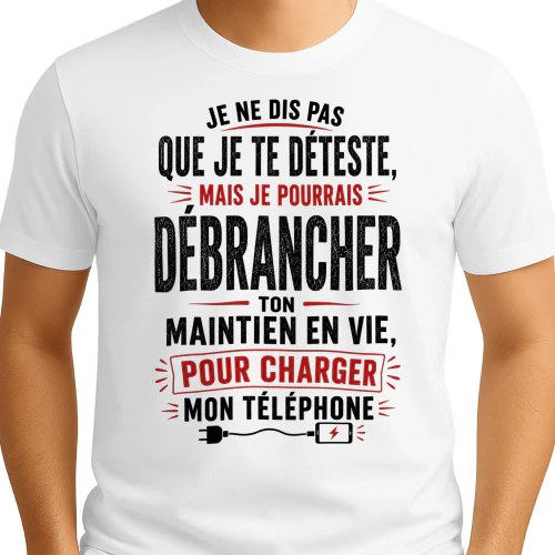 FR - JE NE DIS PAS QUE JE TE DÉTESTE - MAIS JE POURRAIS DÉBRANCHER TON MAINTIEN EN VIE POUR CHARGER MON TÉLÉPHONE - WHITE