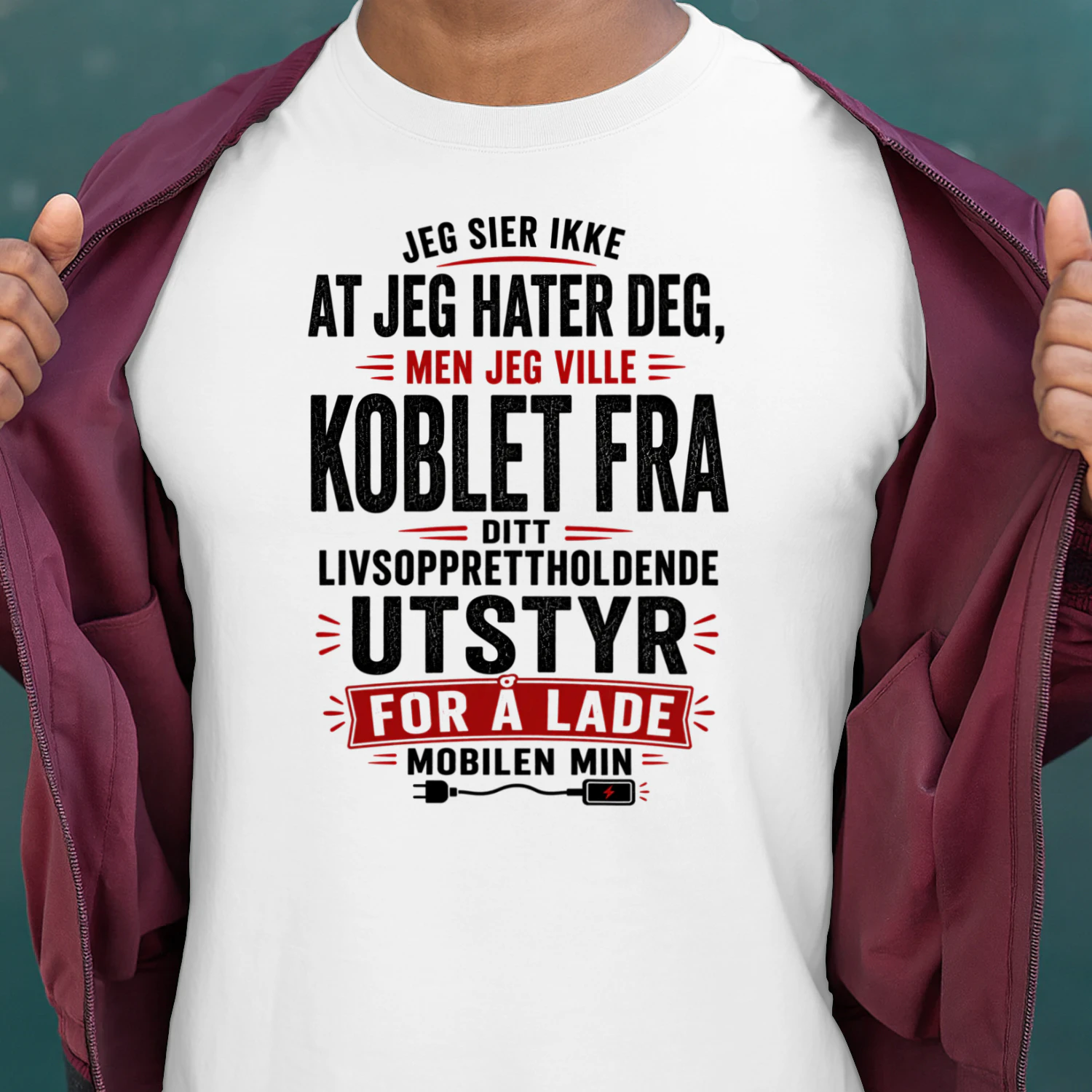 NO - JEG SIER IKKE AT JEG HATER DEG - MEN JEG VILLE KOBLET FRA DITT LIVSOPPRETTHOLDENDE UTSTYR FOR Å LADE MOBILEN MIN - WHITE