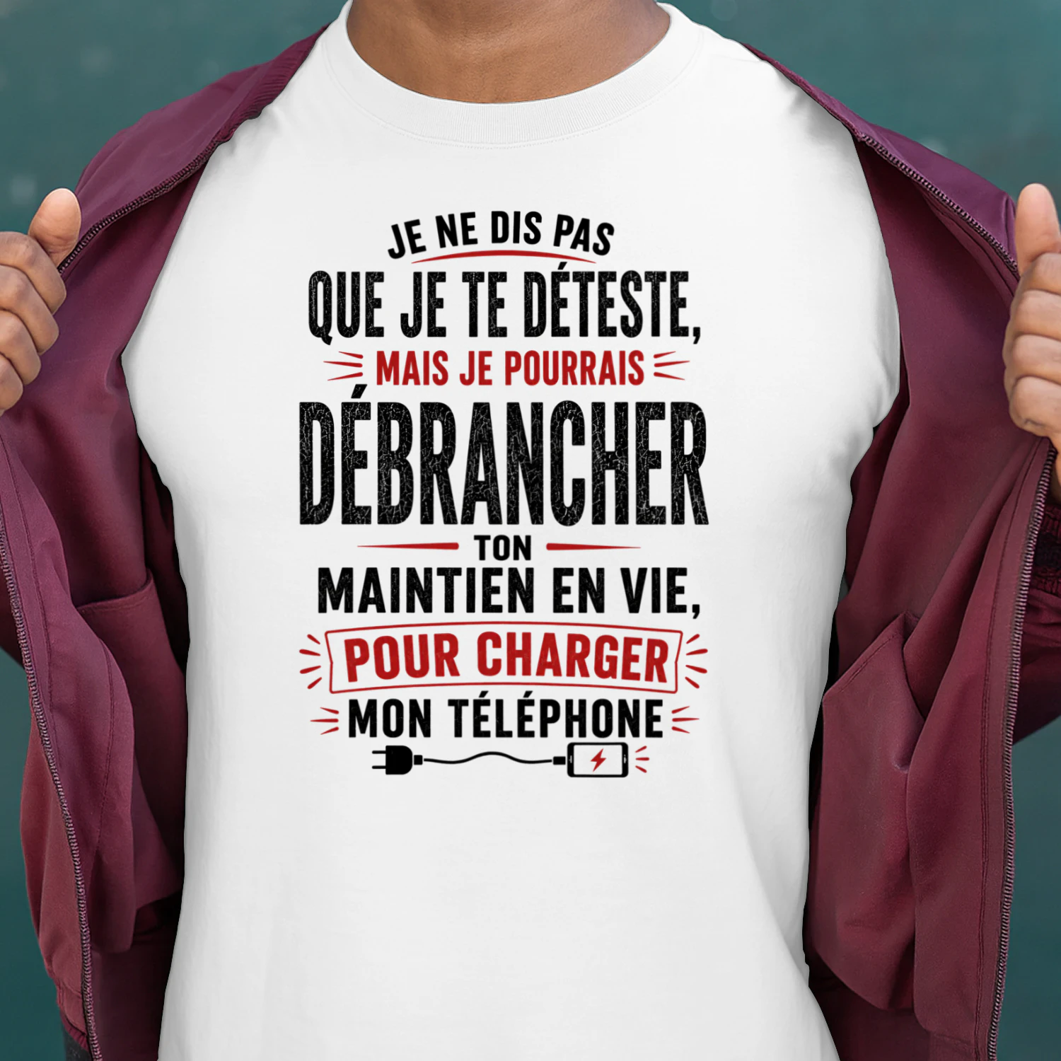 FR - JE NE DIS PAS QUE JE TE DÉTESTE - MAIS JE POURRAIS DÉBRANCHER TON MAINTIEN EN VIE POUR CHARGER MON TÉLÉPHONE - WHITE