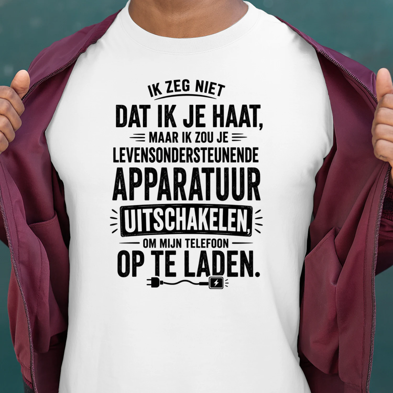 NL - IK ZEG NIET DAT IK JE HAAT MAAR IK ZOU JE LEVENSONDERSTEUNENDE APPARATUUR UITSCHAKELEN - OM MIJN TELEFOON OP TE LADEN - WHITE