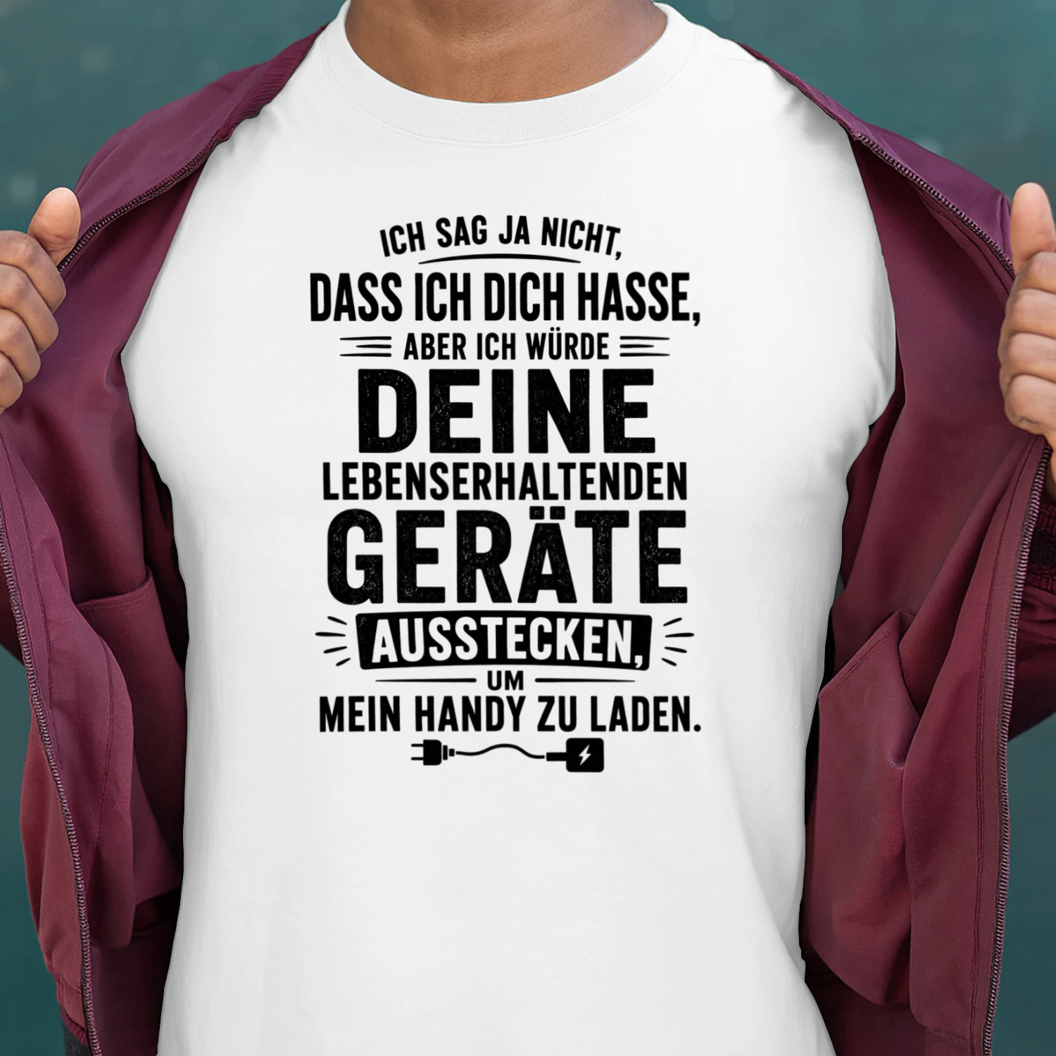 DE - ICH SAG JA NICHT DASS ICH DICH HASSE - ABER ICH WÜRDE DEINE LEBENSERHALTENDEN GERÄTE AUSSTECKEN UM MEIN HANDY ZU LADEN - WHITE