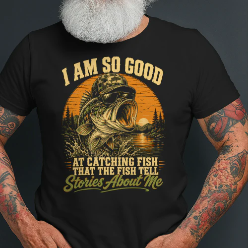I'm So Good At Catching Fish that The Fish Tell Stories fun T-shirt