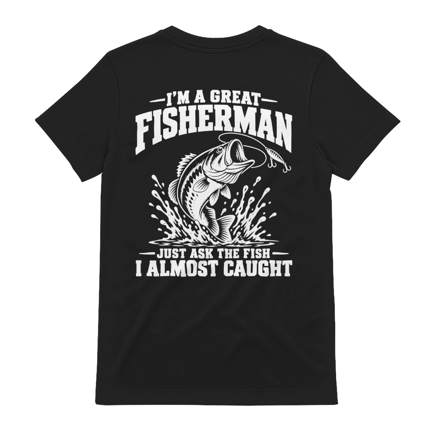 I’m a Great Fisherman Just Ask the Fish I Almost Caught on back T-Shirt