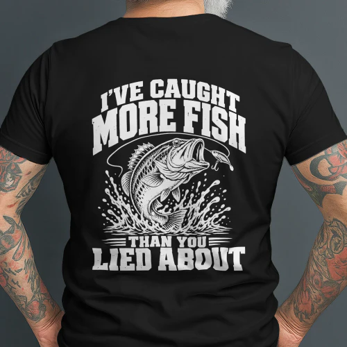 I’ve Caught More Fish Than You Lied About T-Shirt