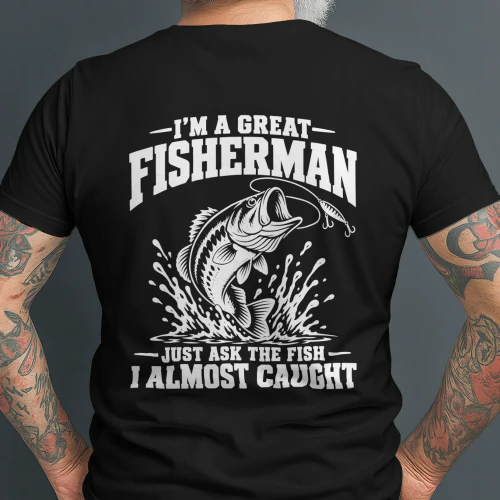 I’m a Great Fisherman Just Ask the Fish I Almost Caught on back T-Shirt
