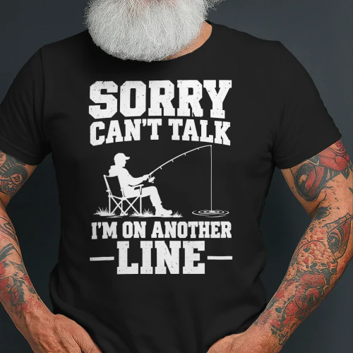 Sorry Can't Talk I'm On Another Line - Funny Fishing T-Shirt