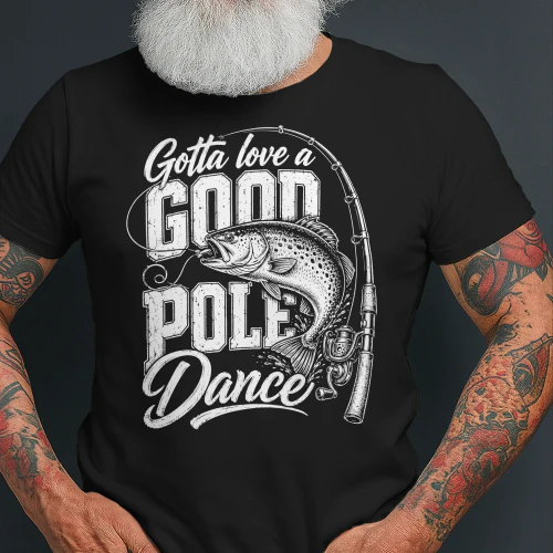 Gotta Love A Good Pole Dance Funny Fishing Shirt