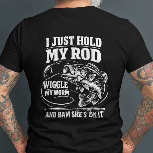 I Just Hold My Rod Wiggle My Worm And Bam She's On It T-Shirt