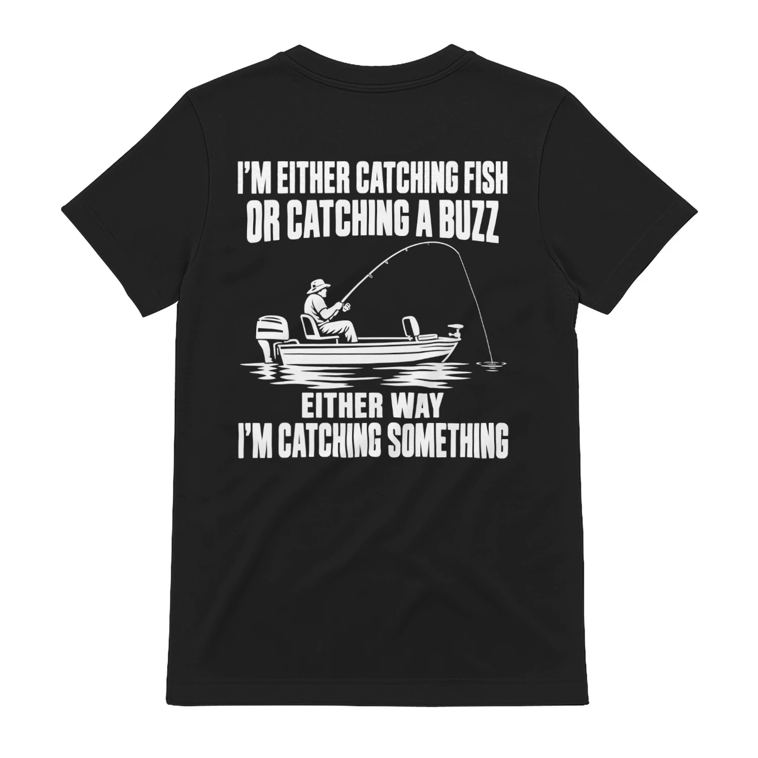 Funny Fishing – Catching Fish or a Buzz on back T-shirt